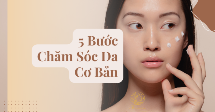 5 bước chăm sóc da cơ bản